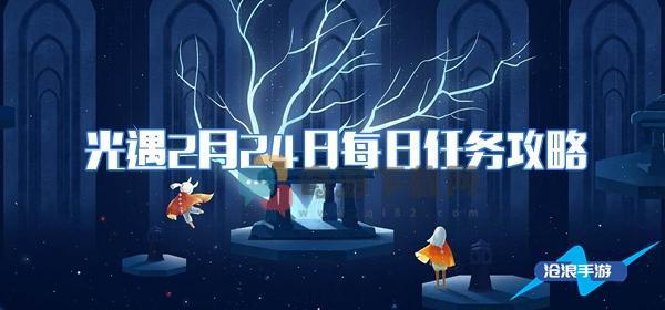 光遇2.24任务攻略 2022光遇2月24日每日任务图文攻略