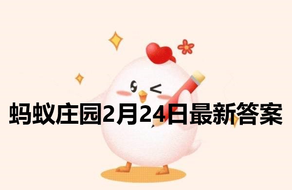 蚂蚁庄园2月24日答案 2022支付宝蚂蚁庄园2月24日课堂答案分享