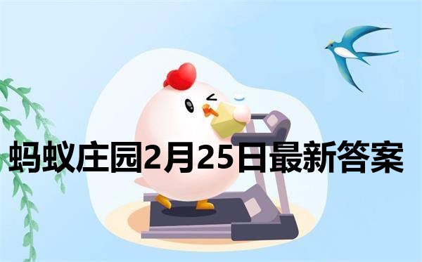 蚂蚁庄园2月25日答案 2022支付宝蚂蚁庄园2月25日课堂答案分享