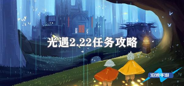 光遇2.22任务攻略 2022光遇2月22日季节蜡烛位置