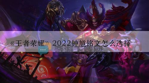 王者荣耀2022钟馗铭文怎么选择