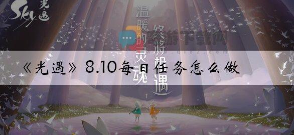 光遇8.10每日任务怎么做