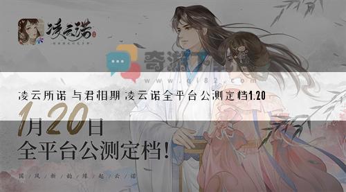 凌云所诺 与君相期 凌云诺全平台公测定档1.20