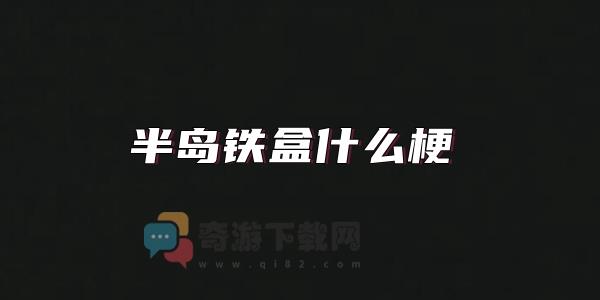 半岛铁盒什么梗