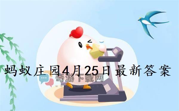 蚂蚁庄园4月25日答案 2022支付宝蚂蚁庄园4月25日课堂答案分享