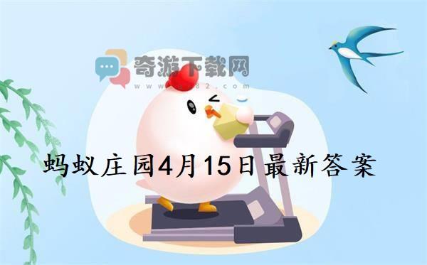 蚂蚁庄园4月15日庄园小课堂最新答案