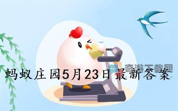 蚂蚁庄园5月23日庄园小课堂最新答案