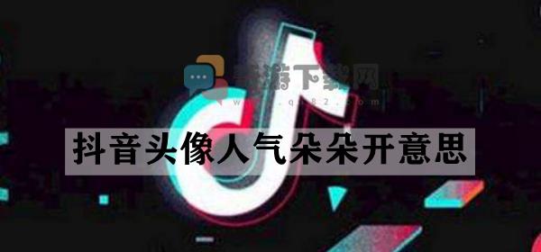 抖音头像人气朵朵开什么意思 抖音头像人气朵朵开意思介绍