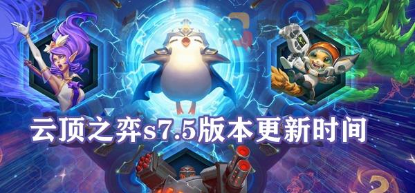 云顶之弈s7.5版本更新时间介绍