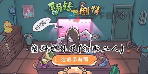 翻转吧剧情第七关怎么过 塑料姐妹花(打败二人)攻略