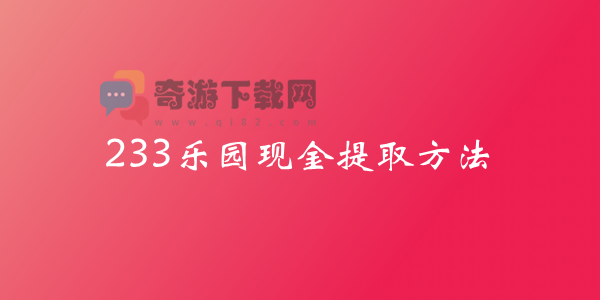 233乐园怎么提现 233乐园现金提取方法介绍